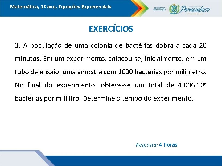 Matemática, 1º ano, Equações Exponenciais EXERCÍCIOS 3. A população de uma colônia de bactérias