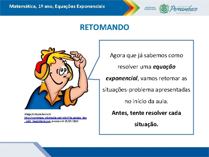 Matemática, 1º ano, Equações Exponenciais RETOMANDO Agora que já sabemos como resolver uma equação