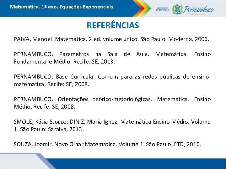 Matemática, 1º ano, Equações Exponenciais REFERÊNCIAS PAIVA, Manoel. Matemática. 2. ed. volume único. São