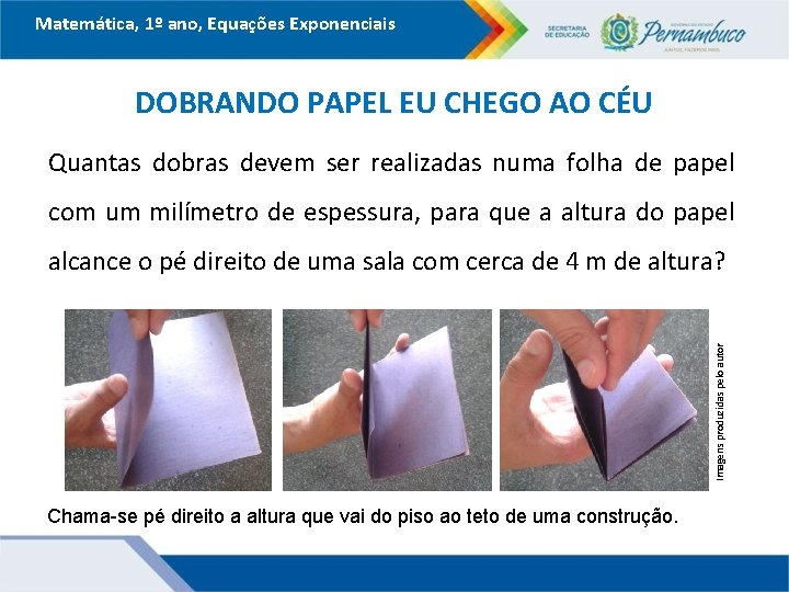 Matemática, 1º ano, Equações Exponenciais DOBRANDO PAPEL EU CHEGO AO CÉU Quantas dobras devem