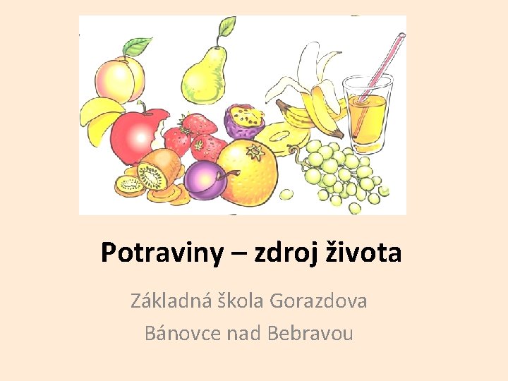 Potraviny – zdroj života Základná škola Gorazdova Bánovce nad Bebravou 