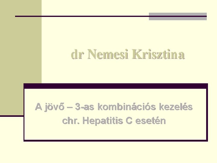 dr Nemesi Krisztina A jövő – 3 -as kombinációs kezelés chr. Hepatitis C esetén