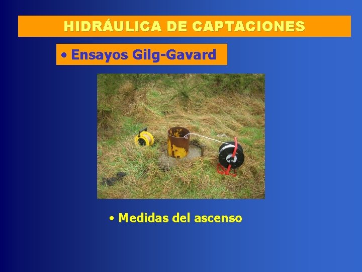 HIDRÁULICA DE CAPTACIONES • Ensayos Gilg-Gavard • Medidas del ascenso 