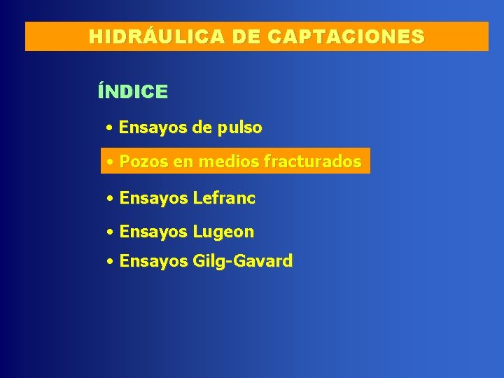 HIDRÁULICA DE CAPTACIONES ÍNDICE • Ensayos de pulso • Pozos en medios fracturados •