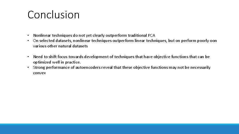 Conclusion • Nonlinear techniques do not yet clearly outperform traditional PCA • On selected Conclusion • Nonlinear techniques do not yet clearly outperform traditional PCA • On selected