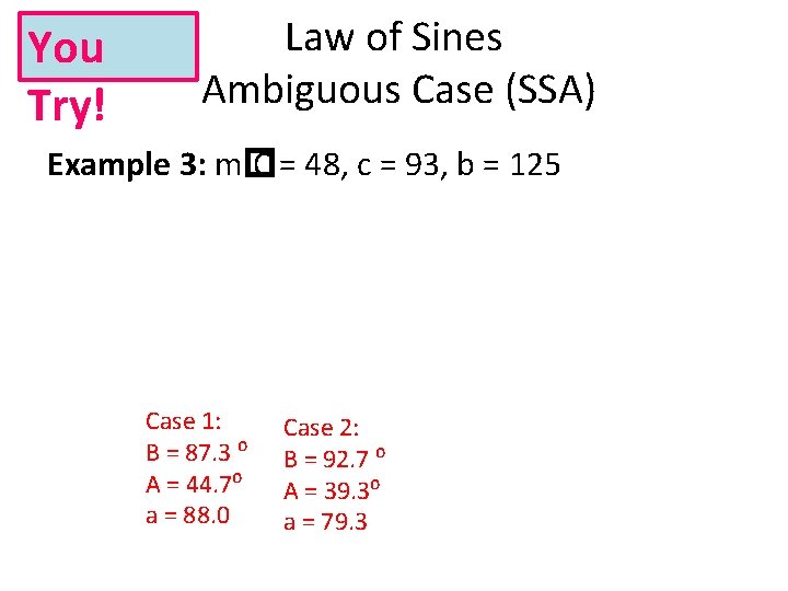 You Try! Law of Sines Ambiguous Case (SSA) Example 3: m� C = 48,