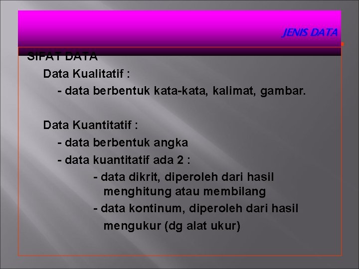 JENIS DATA SIFAT DATA Data Kualitatif : - data berbentuk kata-kata, kalimat, gambar. Data