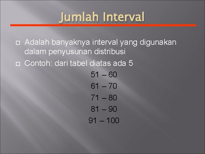 Jumlah Interval Adalah banyaknya interval yang digunakan dalam penyusunan distribusi Contoh: dari tabel diatas