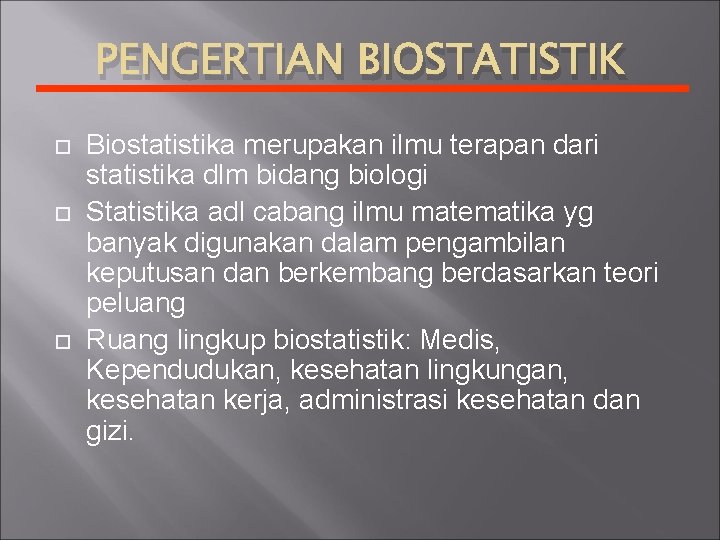 PENGERTIAN BIOSTATISTIK Biostatistika merupakan ilmu terapan dari statistika dlm bidang biologi Statistika adl cabang