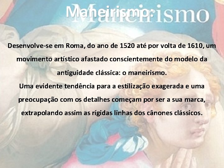 Maneirismo: Desenvolve-se em Roma, do ano de 1520 até por volta de 1610, um Maneirismo: Desenvolve-se em Roma, do ano de 1520 até por volta de 1610, um