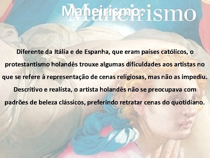 Maneirismo: Diferente da Itália e de Espanha, que eram países católicos, o protestantismo holandês Maneirismo: Diferente da Itália e de Espanha, que eram países católicos, o protestantismo holandês