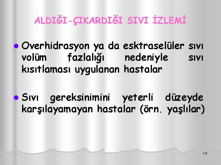 ALDIĞI-ÇIKARDIĞI SIVI İZLEMİ l Overhidrasyon ya da volüm fazlalığı kısıtlaması uygulanan esktraselüler sıvı nedeniyle