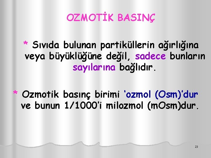 OZMOTİK BASINÇ * Sıvıda bulunan partiküllerin ağırlığına veya büyüklüğüne değil, sadece bunların sayılarına bağlıdır.