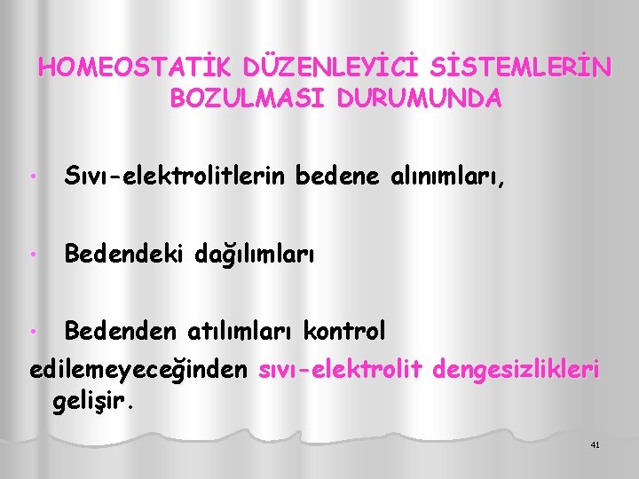 HOMEOSTATİK DÜZENLEYİCİ SİSTEMLERİN BOZULMASI DURUMUNDA • Sıvı-elektrolitlerin bedene alınımları, • Bedendeki dağılımları • Bedenden