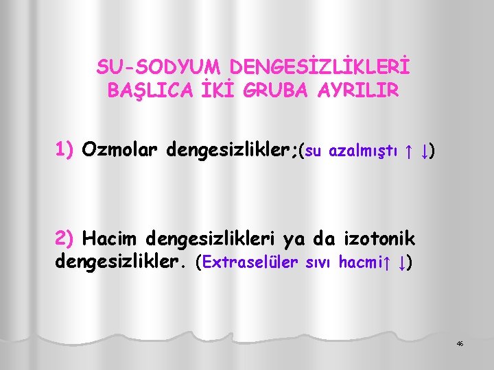 SU-SODYUM DENGESİZLİKLERİ BAŞLICA İKİ GRUBA AYRILIR 1) Ozmolar dengesizlikler; (su azalmıştı ↑ ↓) 2)