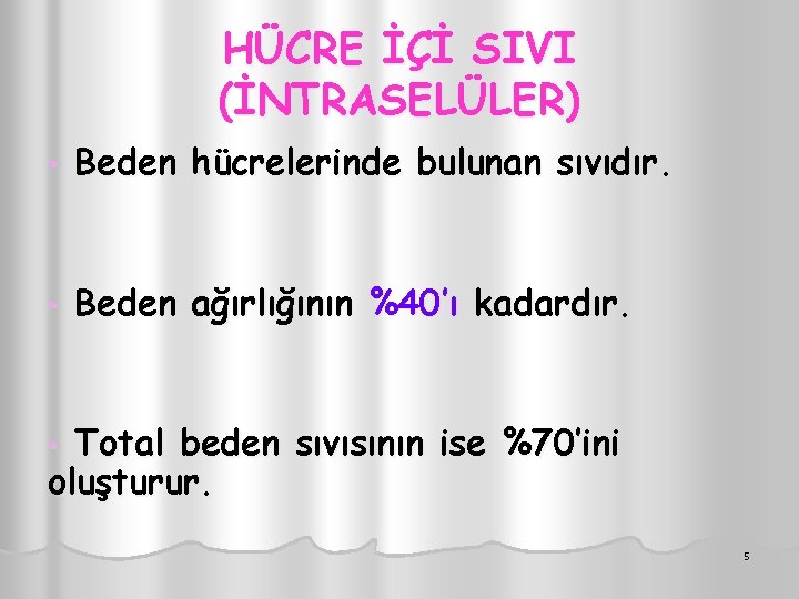 HÜCRE İÇİ SIVI (İNTRASELÜLER) • Beden hücrelerinde bulunan sıvıdır. • Beden ağırlığının %40’ı kadardır.