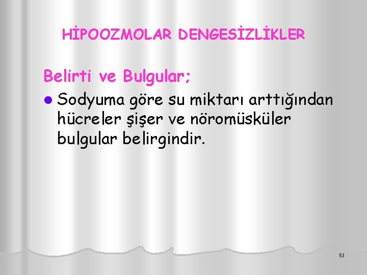 HİPOOZMOLAR DENGESİZLİKLER Belirti ve Bulgular; l Sodyuma göre su miktarı arttığından hücreler şişer ve