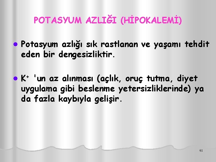 POTASYUM AZLIĞI (HİPOKALEMİ) l Potasyum azlığı sık rastlanan ve yaşamı tehdit eden bir dengesizliktir.