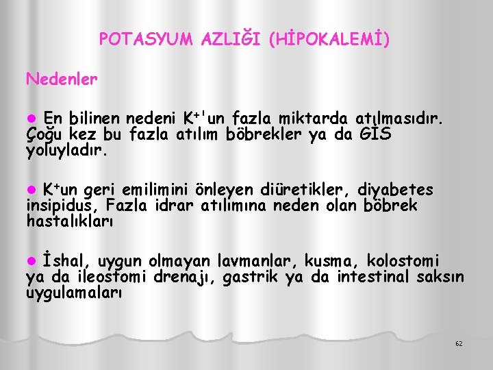 POTASYUM AZLIĞI (HİPOKALEMİ) Nedenler En bilinen nedeni K+'un fazla miktarda atılmasıdır. Çoğu kez bu