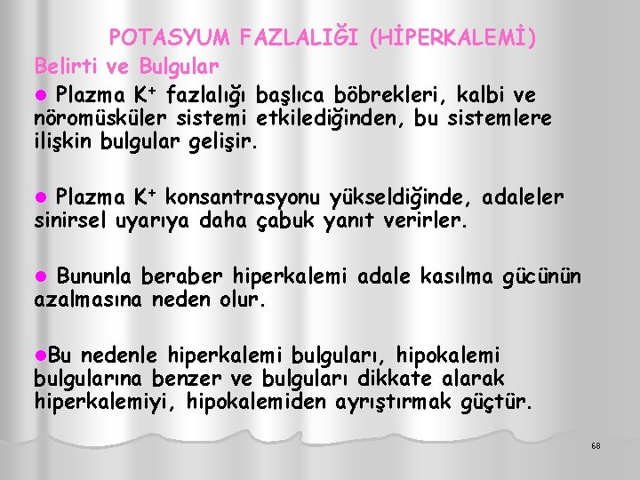 POTASYUM FAZLALIĞI (HİPERKALEMİ) Belirti ve Bulgular l Plazma K+ fazlalığı başlıca böbrekleri, kalbi ve