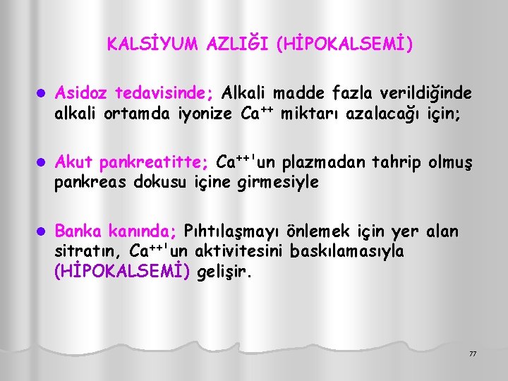 KALSİYUM AZLIĞI (HİPOKALSEMİ) l Asidoz tedavisinde; Alkali madde fazla verildiğinde alkali ortamda iyonize Ca++