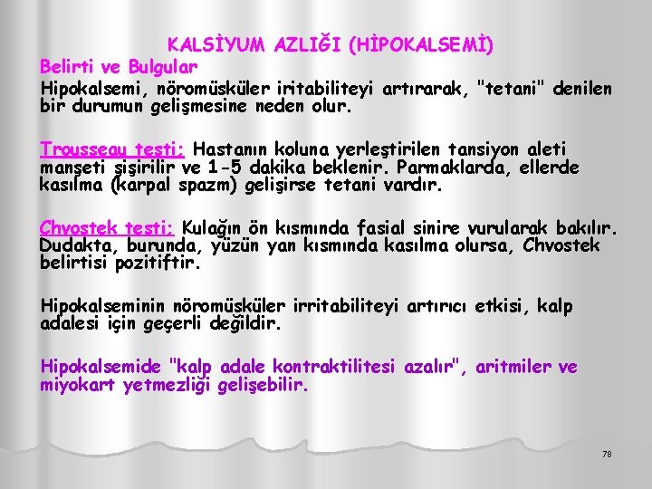 KALSİYUM AZLIĞI (HİPOKALSEMİ) Belirti ve Bulgular Hipokalsemi, nöromüsküler iritabiliteyi artırarak, "tetani" denilen bir durumun