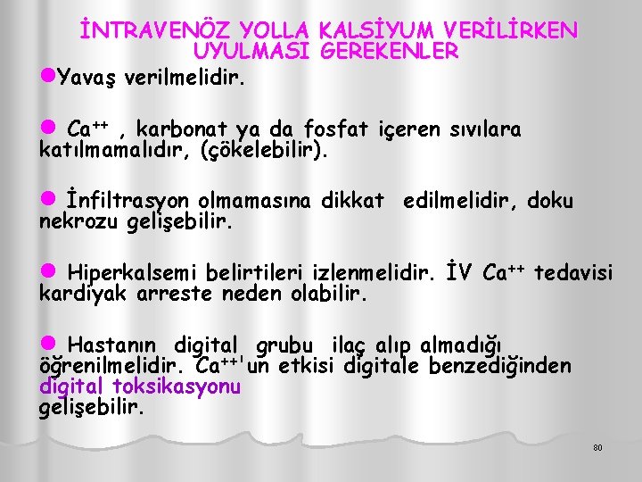 İNTRAVENÖZ YOLLA KALSİYUM VERİLİRKEN UYULMASI GEREKENLER l. Yavaş verilmelidir. l Ca++ , karbonat ya