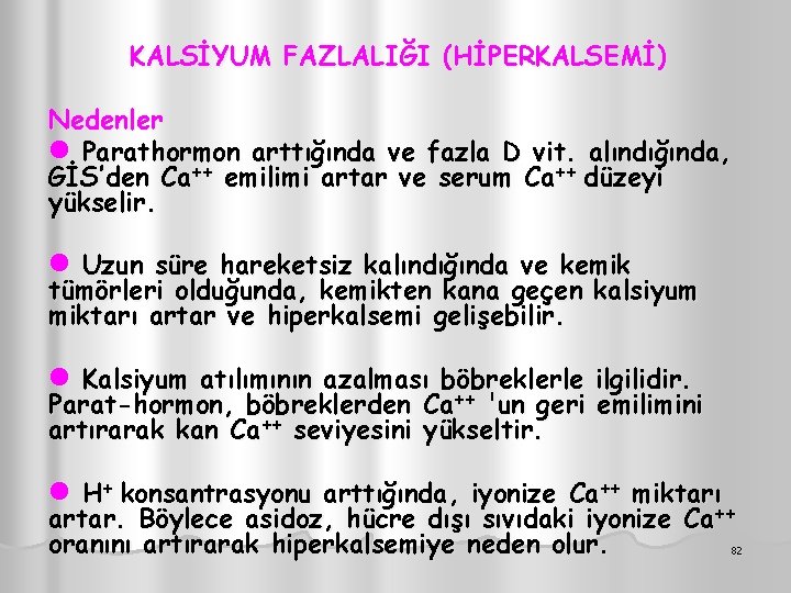 KALSİYUM FAZLALIĞI (HİPERKALSEMİ) Nedenler l Parathormon arttığında ve fazla D vit. alındığında, GİS’den Ca++