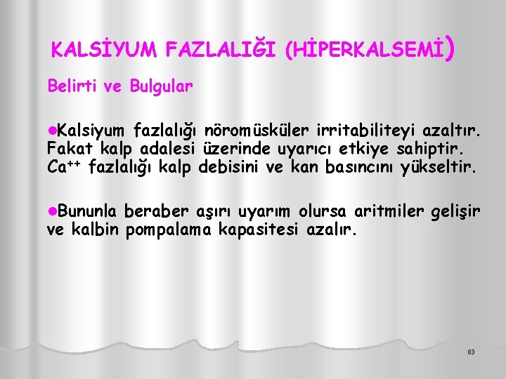 KALSİYUM FAZLALIĞI (HİPERKALSEMİ) Belirti ve Bulgular l. Kalsiyum fazlalığı nöromüsküler irritabiliteyi azaltır. Fakat kalp