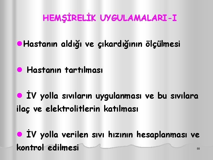 HEMŞİRELİK UYGULAMALARI-I UYGULAMALARI ●Hastanın aldığı ve çıkardığının ölçülmesi ● Hastanın tartılması ● İV yolla