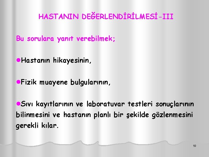 HASTANIN DEĞERLENDİRİLMESİ-III Bu sorulara yanıt verebilmek; l. Hastanın hikayesinin, l. Fizik muayene bulgularının, l.