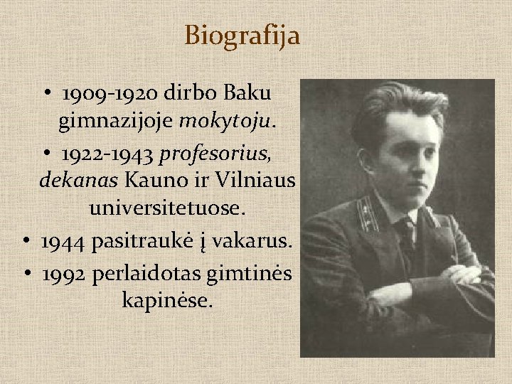 Biografija • 1909 -1920 dirbo Baku gimnazijoje mokytoju. • 1922 -1943 profesorius, dekanas Kauno