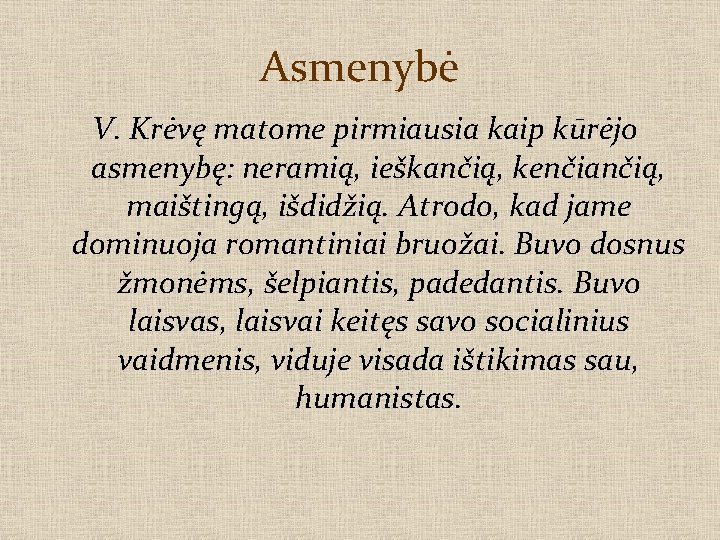 Asmenybė V. Krėvę matome pirmiausia kaip kūrėjo asmenybę: neramią, ieškančią, kenčiančią, maištingą, išdidžią. Atrodo,