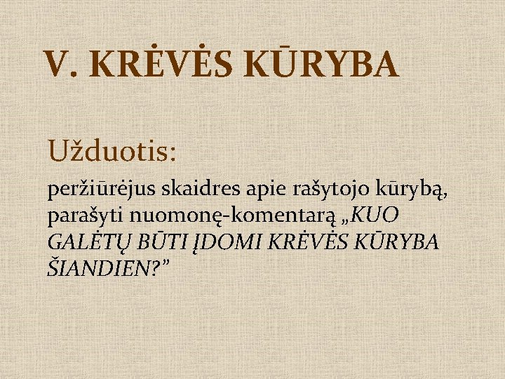 V. KRĖVĖS KŪRYBA Užduotis: peržiūrėjus skaidres apie rašytojo kūrybą, parašyti nuomonę-komentarą „KUO GALĖTŲ BŪTI