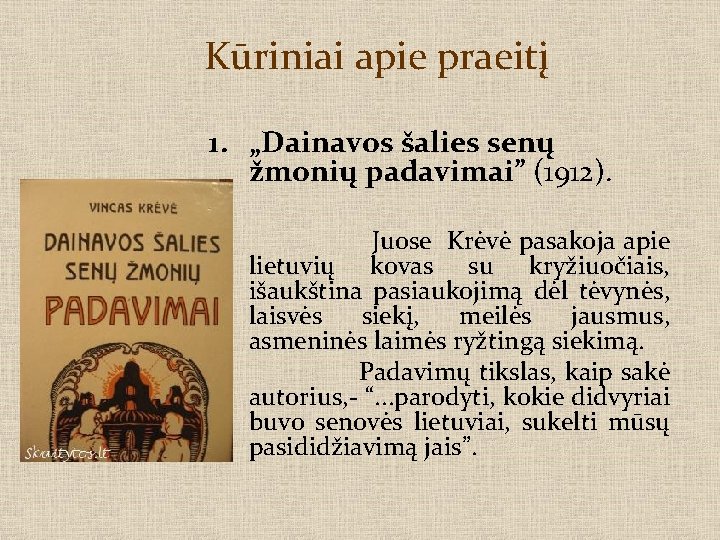 Kūriniai apie praeitį 1. „Dainavos šalies senų žmonių padavimai” (1912). Juose Krėvė pasakoja apie