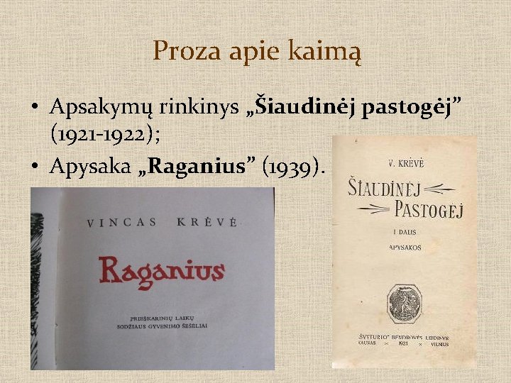 Proza apie kaimą • Apsakymų rinkinys „Šiaudinėj pastogėj” (1921 -1922); • Apysaka „Raganius” (1939).