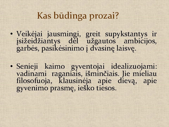 Kas būdinga prozai? • Veikėjai jausmingi, greit supykstantys ir įsižeidžiantys dėl užgautos ambicijos, garbės,