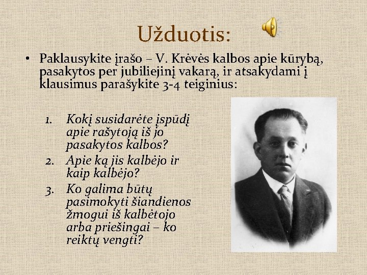 Užduotis: • Paklausykite įrašo – V. Krėvės kalbos apie kūrybą, pasakytos per jubiliejinį vakarą,