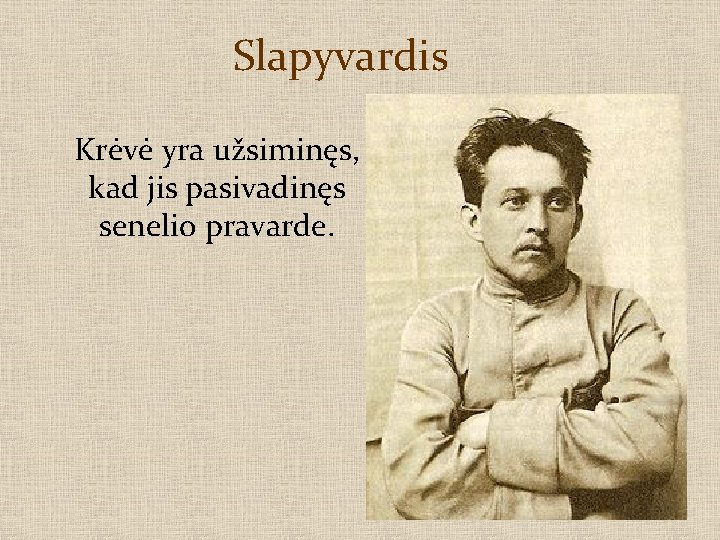 Slapyvardis Krėvė yra užsiminęs, kad jis pasivadinęs senelio pravarde. 