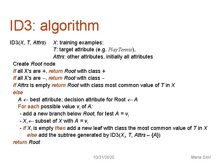 ID 3: algorithm ID 3(X, T, Attrs) X: training examples: T: target attribute (e.