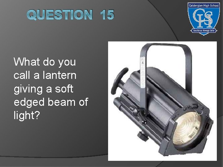 QUESTION 15 What do you call a lantern giving a soft edged beam of
