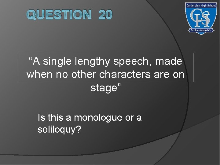 QUESTION 20 “A single lengthy speech, made when no other characters are on stage”