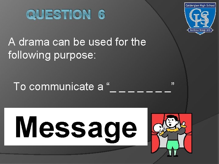 QUESTION 6 A drama can be used for the following purpose: To communicate a