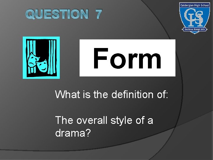 QUESTION 7 Form What is the definition of: The overall style of a drama?