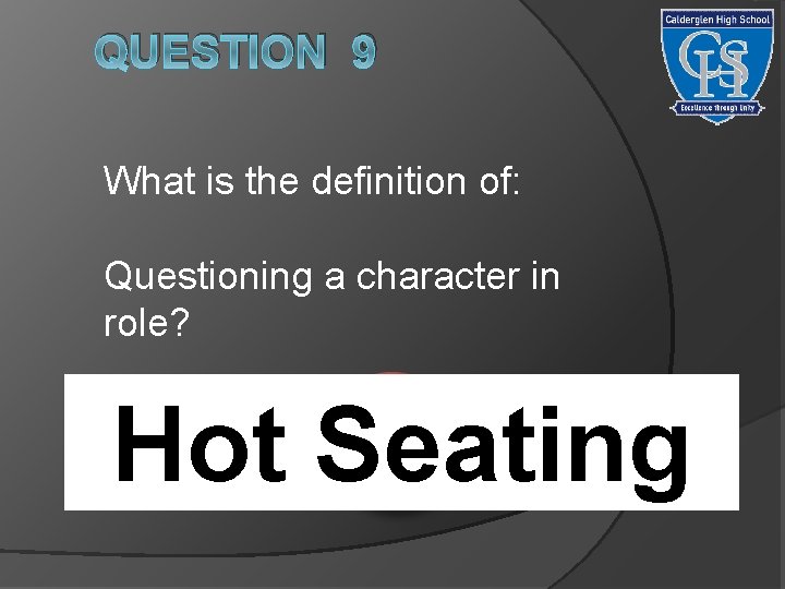 QUESTION 9 What is the definition of: Questioning a character in role? Hot Seating