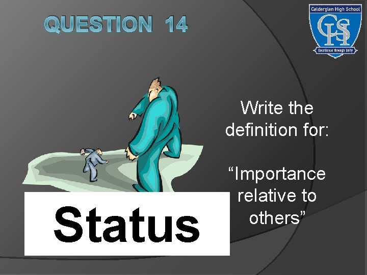 QUESTION 14 Write the definition for: Status “Importance relative to others” 