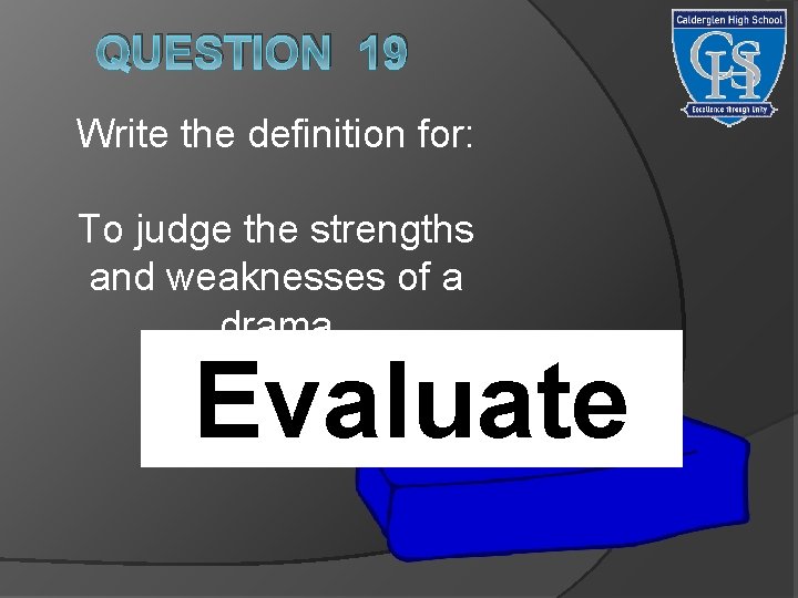 QUESTION 19 Write the definition for: To judge the strengths and weaknesses of a