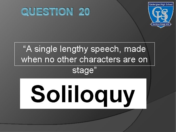 QUESTION 20 “A single lengthy speech, made when no other characters are on stage”