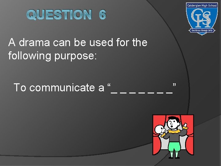 QUESTION 6 A drama can be used for the following purpose: To communicate a