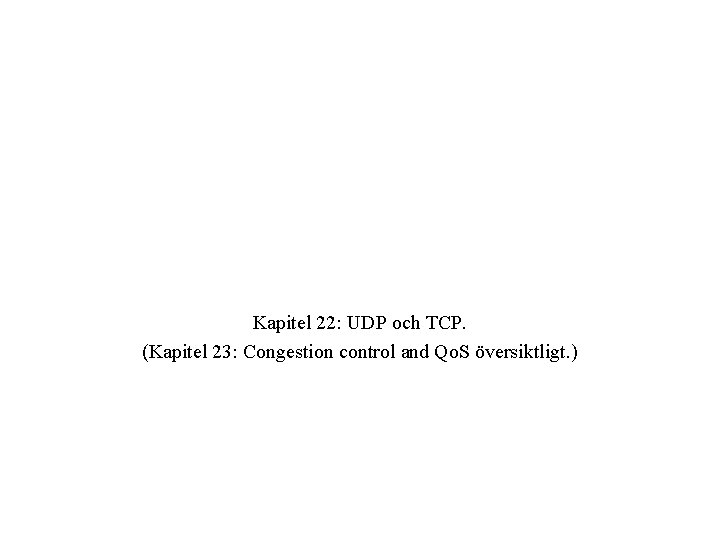 Kapitel 22: UDP och TCP. (Kapitel 23: Congestion control and Qo. S översiktligt. )